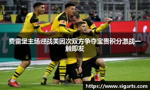 费雷堡主场迎战美因次双方争夺宝贵积分激战一触即发